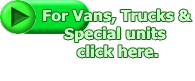For Vans, Trucks & Special units  click here.  
